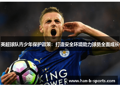英超球队青少年保护政策：打造安全环境助力球员全面成长
