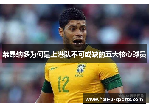 莱昂纳多为何是上港队不可或缺的五大核心球员 莱昂纳多为何是上港队不可或缺的五大核心球员