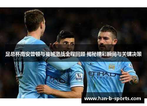 足总杯南安普顿与曼城激战全程回顾 揭秘精彩瞬间与关键决策