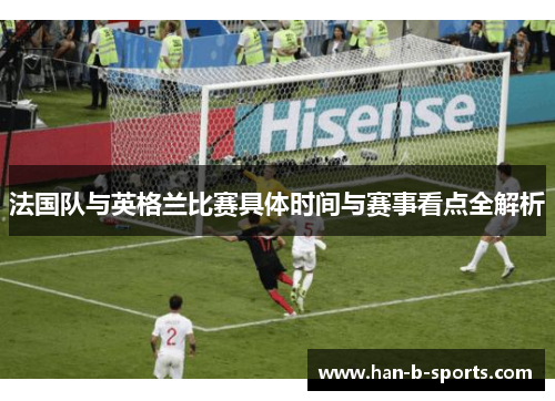 法国队与英格兰比赛具体时间与赛事看点全解析