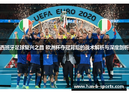 西班牙足球复兴之路 欧洲杯夺冠背后的战术解析与深度剖析